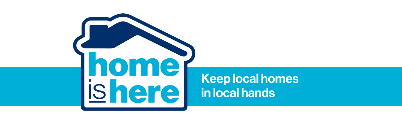 Home is Here. Keep local homes in local hands.